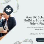 How UK Schools Can Build a Strong Teacher Talent Pipeline
