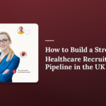 Healthcare Recruitment Pipeline in the UK